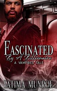 Fascinated By A Billionaire: A Vampire's Tale (The Vampire Tales Book 1)