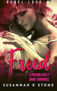 FREED: A Prison Bully Dark Romance (Rebel Love Book 3)