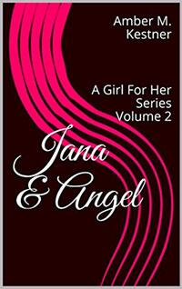 Jana & Angel: A Girl For Her Series Volume 2 - Published on Aug, 2016