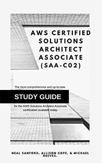 AWS Certified Solutions Architect Associate (SAA-C02):: The most comprehensive and up-to-date study guide for the AWS Solution Architect Associate certification available today. (Road to AWS Book 1)