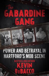 THE GABARDINE GANG: Power and Betrayal in Hartford's Mob Scene