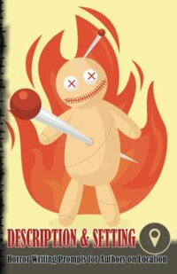 Horror Writing Prompts for Authors on Location - Description and Setting - Voodoo Doll Fire Design: How to Write Horror Fiction for 20 separate locations (Pocket Size)