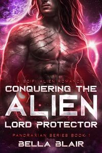 Conquering the Alien Lord Protector: A SciFi Alien Romance (Pandraxians Book 1)