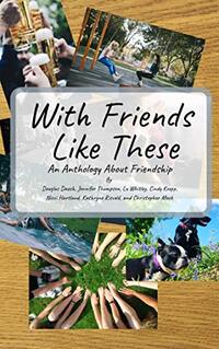 With Friends Like These: A Friendly Anthology