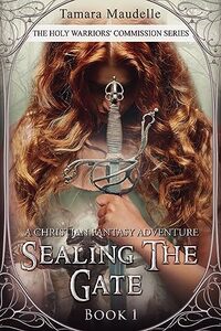 Sealing the Gate: A Christian Fantasy Adventure (The Holy Warriors' Commission Book 1)