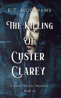 The Killing of Custer Clarey: A Katie Porter Mystery