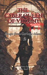 The Cyber Queen of Villainy: Escape from Garbage Island 2 (A Dystopian Sci-Fi Adventure with a Fierce Female Protagonist)