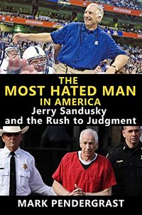 The Most Hated Man in America: Jerry Sandusky and the Rush to Judgment