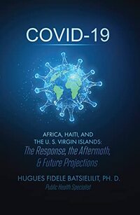 COVID-19 AFRICA, HAITI, AND THE U. S. VIRGIN ISLANDS:: The Response, the Aftermath, & Future Projections