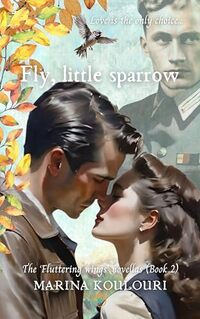 Fly, little Sparrow: A tale of bravery and love in a Historical Fiction Romance of WWII Paris. (Fluttering Wings Book 2)