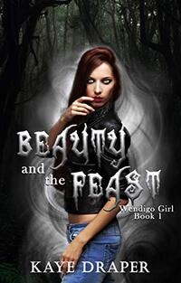 Beauty And The Feast: A Not So Urban Fantasy (Wendigo Girl Book 1)