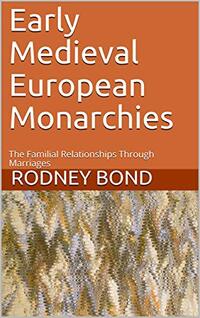 Early Medieval European Monarchies: The Familial Relationships Through Marriages (Early European Monarchies)