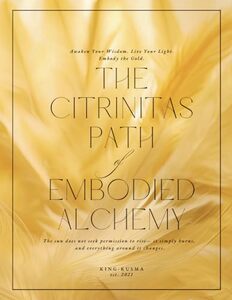 The Citrinitas Path of Embodied Alchemy: Awaken Your Wisdom. Live Your Light. Embody the Gold.