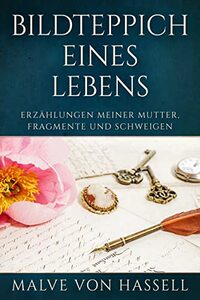 Bildteppich Eines Lebens: ErzÃ¤hlungen Meiner Mutter, Fragmente Und Schweigen (German Edition)