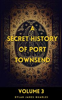 A Secret History of Port Townsend : Volume 3: The Witches of Morgan Hill - Published on Sep, 2022