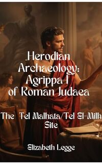 Fugitive Prince: The Negev Hideout of Agrippa I (Roman Provincial Shadows: Agrippa I, Intrigue, and Power Book 3) - Published on May, 2024