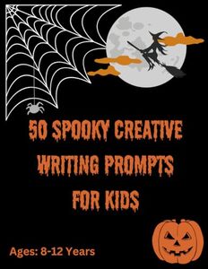 50 Spooky Creative Writing Prompts for Kids | Horror Creative Writing Prompts for Kids Ages 8-12: Halloween Edition