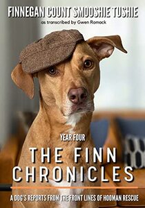 The Finn Chronicles: Year Four: A dog's reports from the front lines of hooman rescue