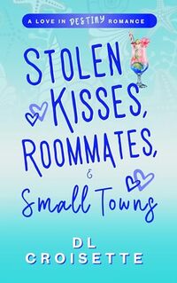Stolen Kisses, Roommates, and Small Towns: A Love in Destiny Romance
