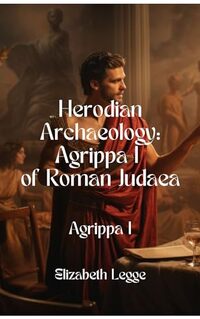 Agrippa I (Roman Provincial Shadows: Agrippa I, Intrigue, and Power Book 5) - Published on May, 2024