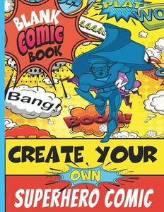 Create Your Own Superhero Comic: Blank Comic Book | Variety of Templates | Adults | Kids | Teens & Tweens | Unleash Creativity