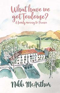 What have we got Toulouse: A family moving to France (A mother in France Book 1) - Published on Apr, 2020