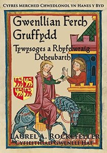 Gwenllian ferch Gruffydd, Tywysoges a Rhyfelwraig Deheubarth (Cyfres Merched Chwedlonol yn Hanes y Byd Book 6) (Welsh Edition)