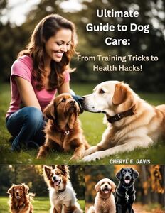 Ultimate Guide to Dog Care: From Training Tricks to Health Hacks!