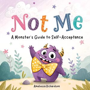 Not Me. Monster’s Guide to Self-Acceptance: A Rhyming Picture Book about Confidence and Self-Esteem. (Little Monster Learners)