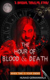 The Hour of Blood and Death: When Time is Your Enemy - A Horror Thriller Story