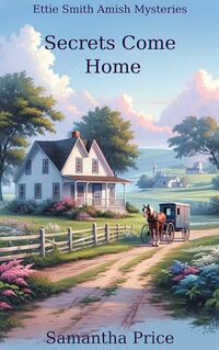 Secrets Come Home (Ettie Smith Amish Mysteries Book 1)