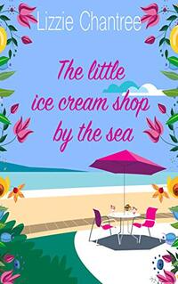 The little ice cream shop by the sea: A secret millionaire romance, filled with love and laughter