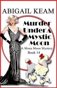 Murder Under A Mystic Moon: A 1930s Mona Moon Historical Cozy Mystery Book 14 (A Mona Moon Mystery)