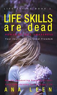 LIFE SKILLS are dead: Power of Self Awareness - Your Journey to Personal Freedom (Proven Awakening Process of Self-Care and Identity for a Happy Life) - Published on Apr, 2019