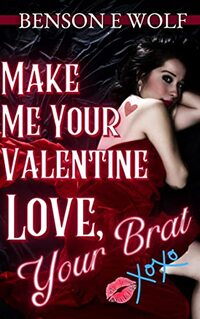 Make Me Your Valentine. Love, Your Brat (Holidays, Love Your Brat)