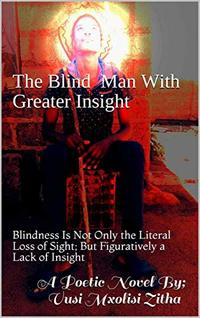 The blind man with Greater Insight: Blindness Is Not Only a Literal Loss of Sight; But Figuratively a Lack of Insight