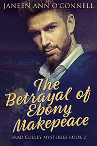 The Betrayal of Ebony Makepeace (Brad Culley Mysteries Book 2)