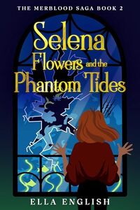 Selena Flowers and the Phantom Tides: A Thrilling Mermaid Fantasy Adventure for Teens (The Merblood Saga Book 2)