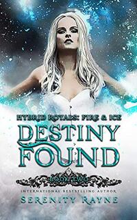 Destiny Found (Hybrid Royals: Fire and Ice Book 2) - Published on Oct, 2020