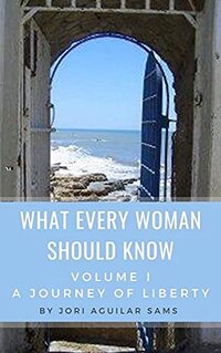 What Every Woman Should Know: Volume I: A Journey of Liberty - Published on Oct, 2012