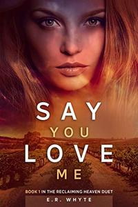 Say You Love Me : a novel of romantic suspense and forbidden love (Reclaiming Heaven Book 1)