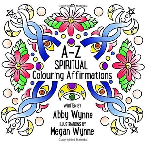 A - Z Spiritual Colouring Affirmations: A Colouring Book Incorporating Energy Healing and Mindfulness