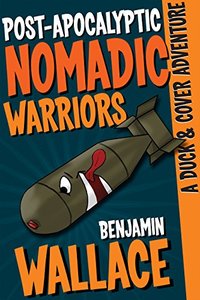 Post-Apocalyptic Nomadic Warriors (A Duck & Cover Adventure Post-Apocalyptic Series Book 1) - Published on May, 2011