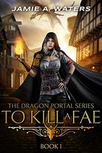 To Kill a Fae (The Dragon Portal Book 1) - Published on Sep, 2019