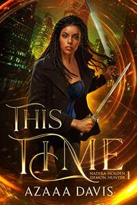 This Time: A New Adult Urban Fantasy Novel (Nadira Holden, Demon Hunter Book 1)