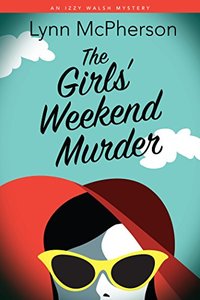 The Girls' Weekend Murder: An Izzy Walsh Mystery (Izzy Walsh Mysteries Book 1)