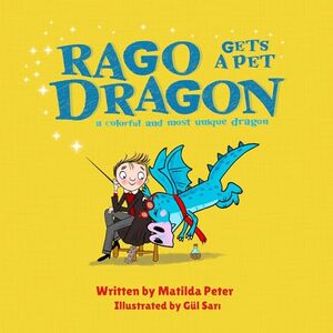 Rago Gets A Pet Dragon : Humorous rhyming story about the mishaps of a young wizard who gets a pet dragon