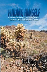 Finding Himself: From New Mexico to the Sierra Madre and Back: Volume I: The Matthew-Matt Trilogy