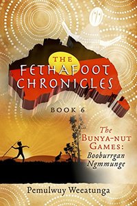 The Fethafoot Chronicles: The Bunya-nut Games: Booburrgan Ngmmunge - Published on Mar, 2015