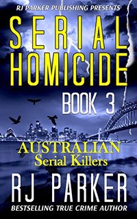 Serial Homicide 3 - Australian Serial Killers (Notorious Serial Killers)